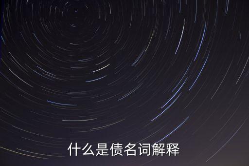 什么是債，什么是債名詞解釋