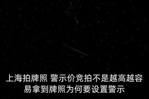 上海拍牌照 警示價(jià)競(jìng)拍不是越高越容易拿到牌照為何要設(shè)置警示