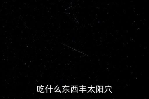 吃什么能讓太陽穴股，吃什么可以豐太陽穴