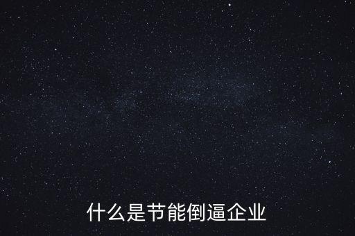 什么是環(huán)境倒逼機制，節(jié)能減排里的倒逼機制是什么意思