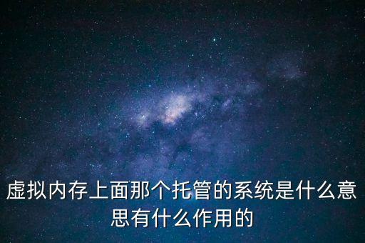 托管系統(tǒng)是什么意思，虛擬內(nèi)存上面那個托管的系統(tǒng)是什么意思有什么作用的