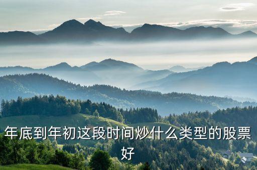 年底買什么題材股票好，年底到年初這段時(shí)間炒什么類型的股票好