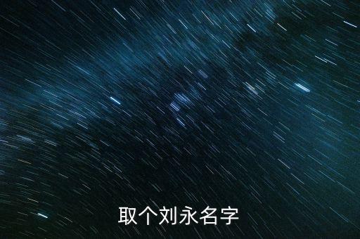 劉永什么名字最好，改名叫劉永什么好