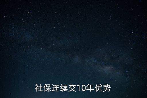 廣州醫(yī)保交滿十年有什么好處，社保連續(xù)交10年優(yōu)勢