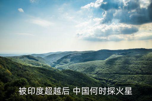 被印度超越后 中國何時(shí)探火星