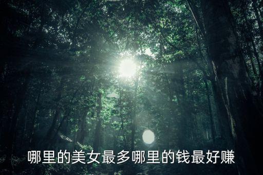 有錢投資什么美女多，哪里的美女最多哪里的錢最好賺