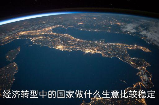 經(jīng)濟轉(zhuǎn)型做什么賺錢，都說經(jīng)濟轉(zhuǎn)型怎樣轉(zhuǎn)型做什么生意好