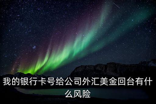 我的銀行卡號(hào)給公司外匯美金回臺(tái)有什么風(fēng)險(xiǎn)