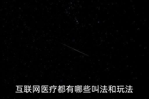 互聯網醫(yī)療都有哪些叫法和玩法