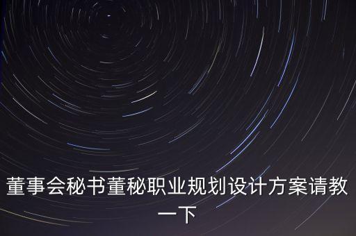 半年報披露董秘應該做什么工作，董事會秘書董秘職業(yè)規(guī)劃設計方案請教一下