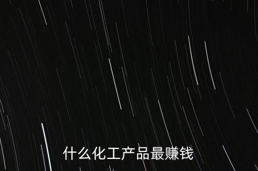 化工什么利潤最高，目前生產(chǎn)什么化工產(chǎn)品利潤高