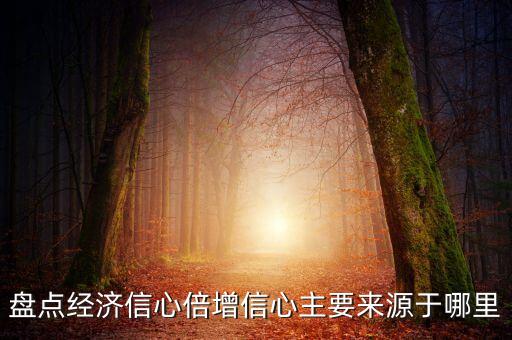 今年經(jīng)濟(jì)增長7為什么有信心實(shí)現(xiàn)，盤點(diǎn)經(jīng)濟(jì)信心倍增信心主要來源于哪里