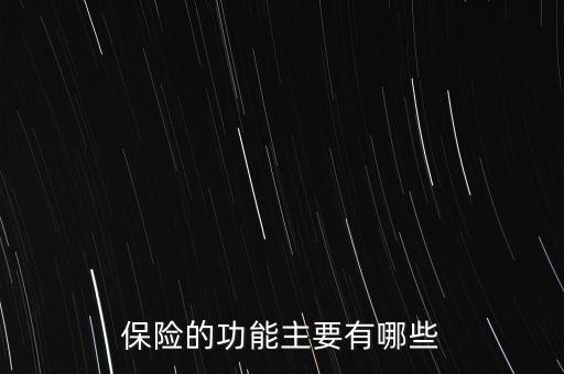 保險(xiǎn)產(chǎn)品的力能包括什么，保險(xiǎn)產(chǎn)品的功能有哪些