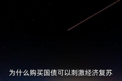 為什么國債刺激經(jīng)濟(jì)，為什么購買國債可以刺激經(jīng)濟(jì)復(fù)蘇
