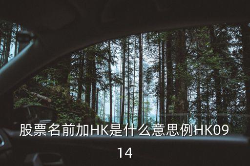 股票hk是什么意思，股票名前加HK是什么意思例HK0914