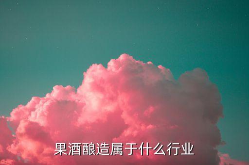 釀酒屬于什么產業(yè)，釀酒的下游是什么產業(yè)