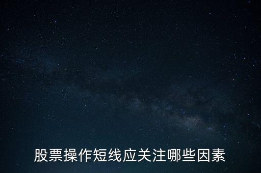 股票操作短線應關注哪些因素