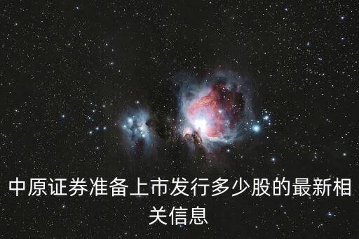 中原證券準(zhǔn)備上市發(fā)行多少股的最新相關(guān)信息