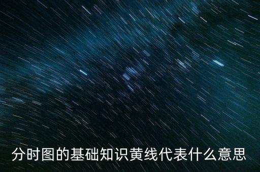 期貨分時圖的黃線是什么，分時圖的基礎(chǔ)知識黃線代表什么意思