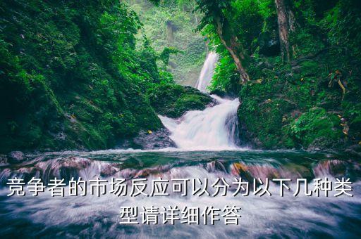 什么是市場(chǎng)反應(yīng)，競(jìng)爭(zhēng)者的市場(chǎng)反應(yīng)可以分為以下幾種類型請(qǐng)?jiān)敿?xì)作答