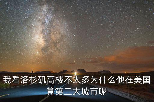 我看洛杉磯高樓不太多為什么他在美國(guó)算第二大城市呢