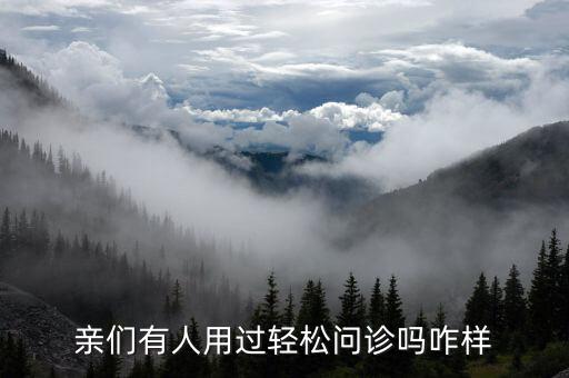 什么是輕問診，親們有人用過輕松問診嗎咋樣