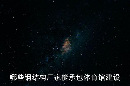 浙江東南網(wǎng)架股份有限公司什么時候上市的，哪些鋼結(jié)構(gòu)廠家能承包體育館建設(shè)
