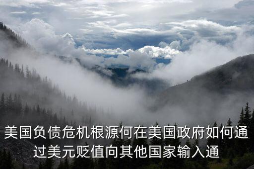 美國負(fù)債危機根源何在美國政府如何通過美元貶值向其他國家輸入通