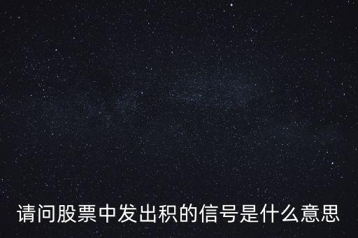 股市積信號(hào)什么樣，請(qǐng)問股票中發(fā)出積的信號(hào)是什么意思