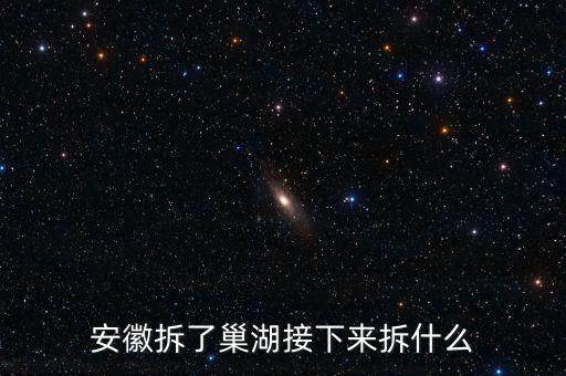 巢湖為什么被拆，安徽拆了巢湖接下來拆什么