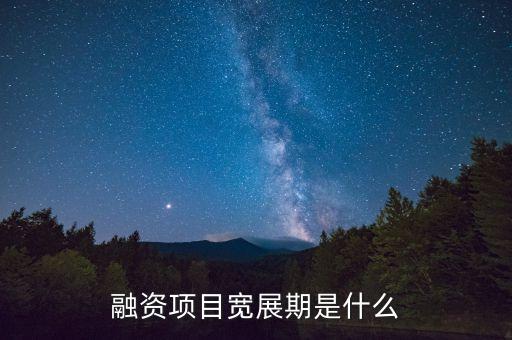 融資展期是什么意思，融資項(xiàng)目寬展期是什么