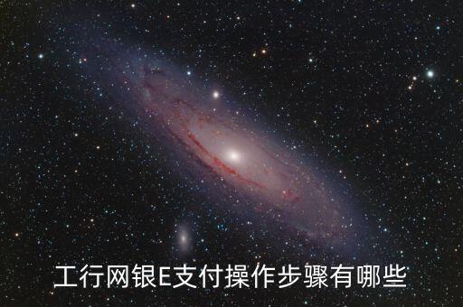 工銀e支付需要使用什么，怎么使用工行網(wǎng)銀e支付