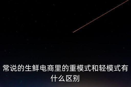 什么是輕模式，常說的生鮮電商里的重模式和輕模式有什么區(qū)別