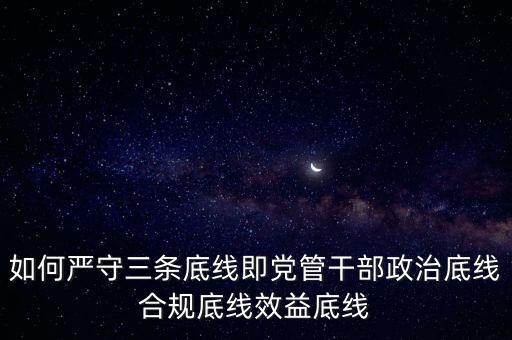如何嚴守三條底線即黨管干部政治底線合規(guī)底線效益底線