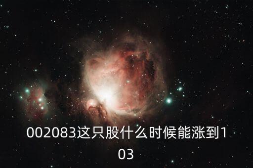002083這只股什么時(shí)候能漲到103