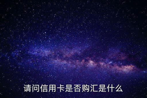 請問信用卡是否購匯是什么
