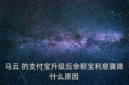 為什么馬云的余額寶會(huì)跌這么多，馬云為什么余額寶的七日年化收益率每天都在下降