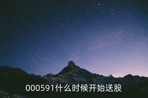000591什么時(shí)候開始送股