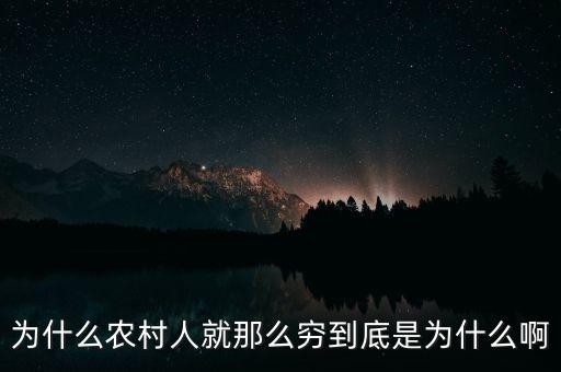 為什么農(nóng)村人就那么窮到底是為什么啊