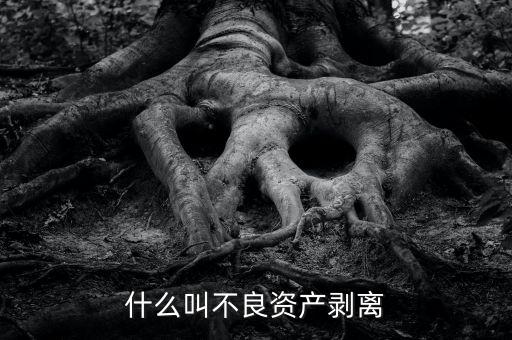 什么是不良貸款剝離，不良貸款核銷與剝離有何區(qū)別