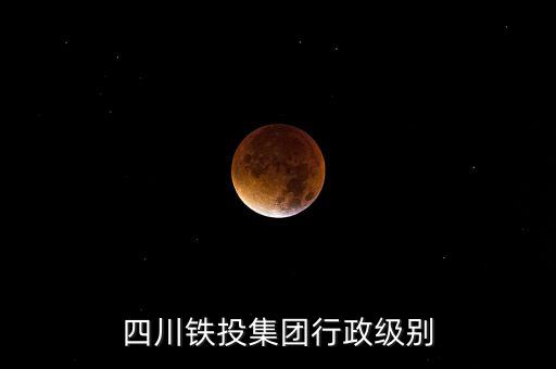 四川鐵投集團行政級別
