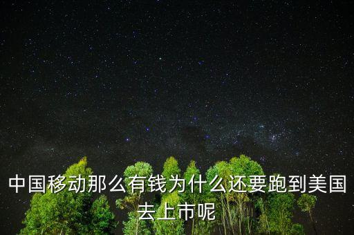 為什么要到美國上市，中國移動那么有錢為什么還要跑到美國去上市呢