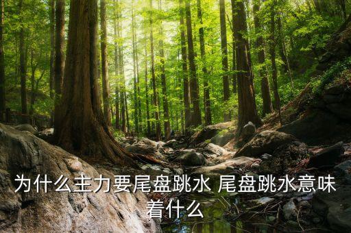 通鼎互聯(lián)今天尾盤(pán)跳水意味著什么，為什么主力要尾盤(pán)跳水 尾盤(pán)跳水意味著什么