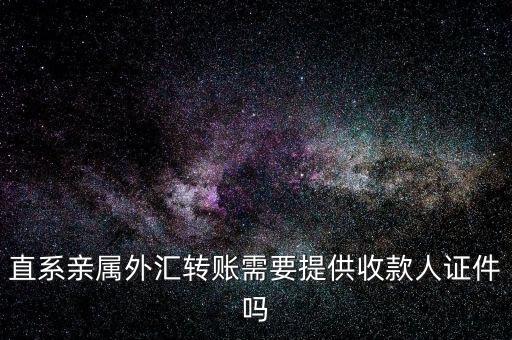 用兒子名義買外匯需要什么手續(xù)，直系親屬外匯轉(zhuǎn)賬需要提供收款人證件嗎