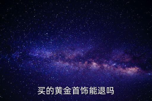 為什么黃金不能退換，買了黃金能退嗎