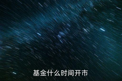 基金什么時(shí)間開市