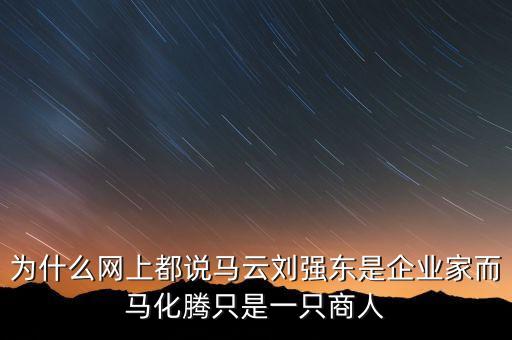 為什么網(wǎng)上都說(shuō)馬云劉強(qiáng)東是企業(yè)家而馬化騰只是一只商人