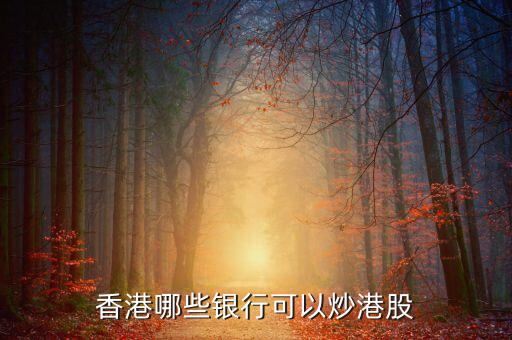 什么銀行卡可以炒港股，香港哪些銀行可以炒港股