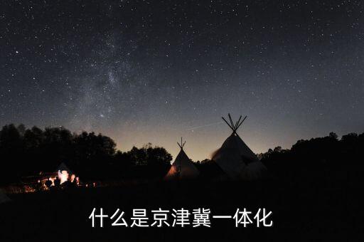京津冀一體化什么時(shí)候開(kāi)始的，什么是京津冀一體化