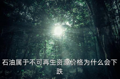 石油屬于不可再生資源價(jià)格為什么會下跌